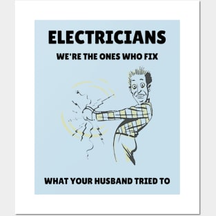 Electricians: We're the Ones Who Fix What Your Husband Tried To Posters and Art